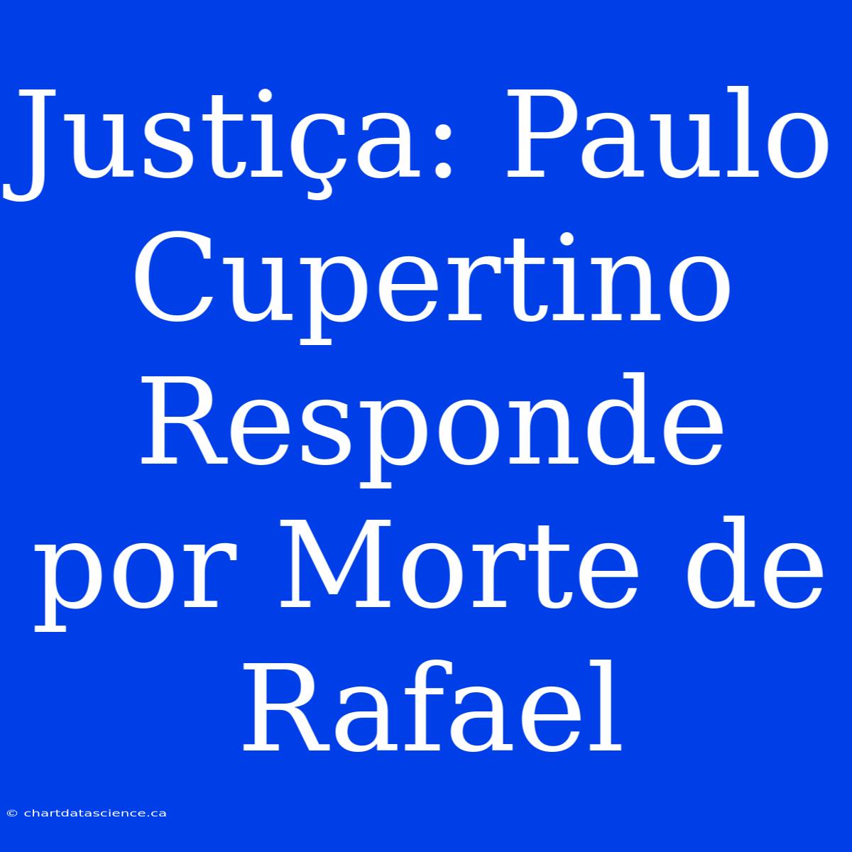 Justiça: Paulo Cupertino Responde Por Morte De Rafael