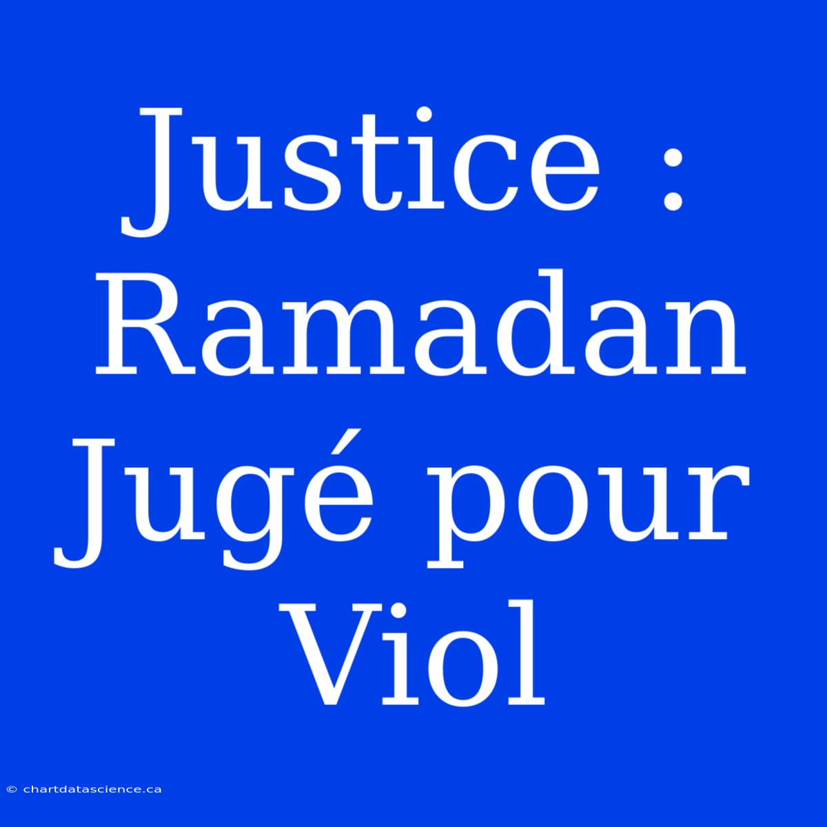 Justice : Ramadan Jugé Pour Viol