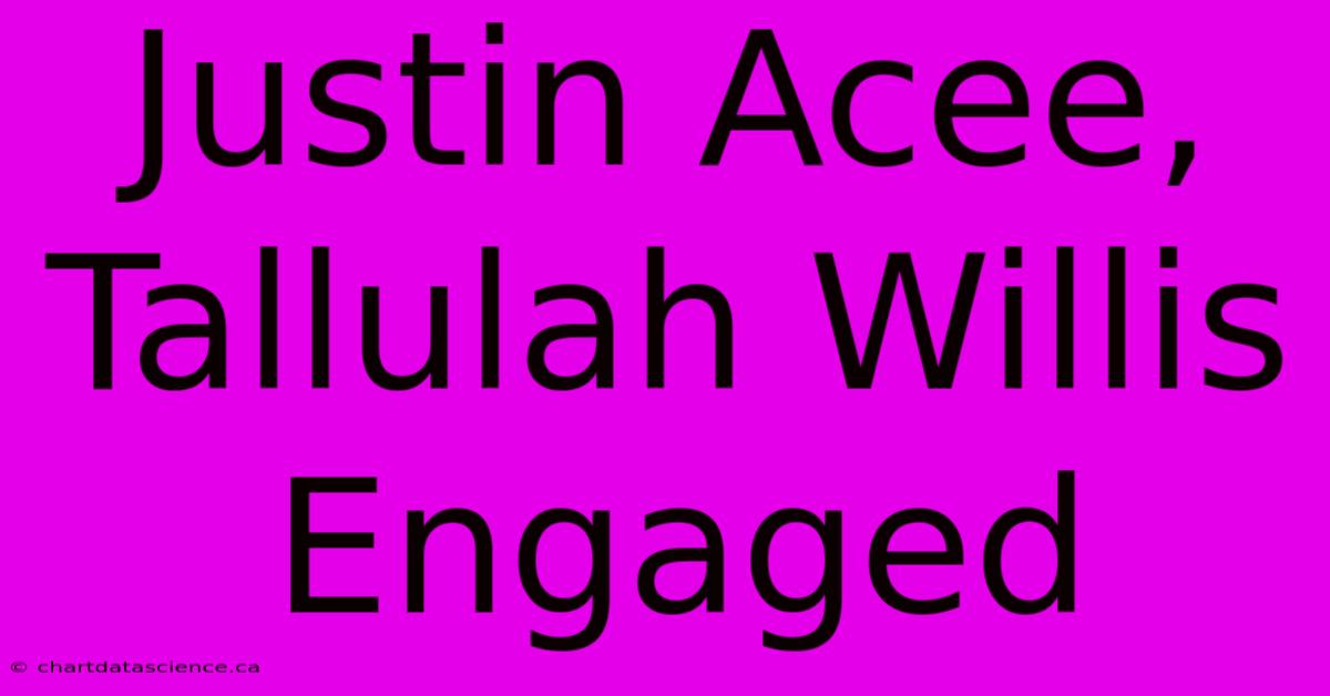 Justin Acee, Tallulah Willis Engaged