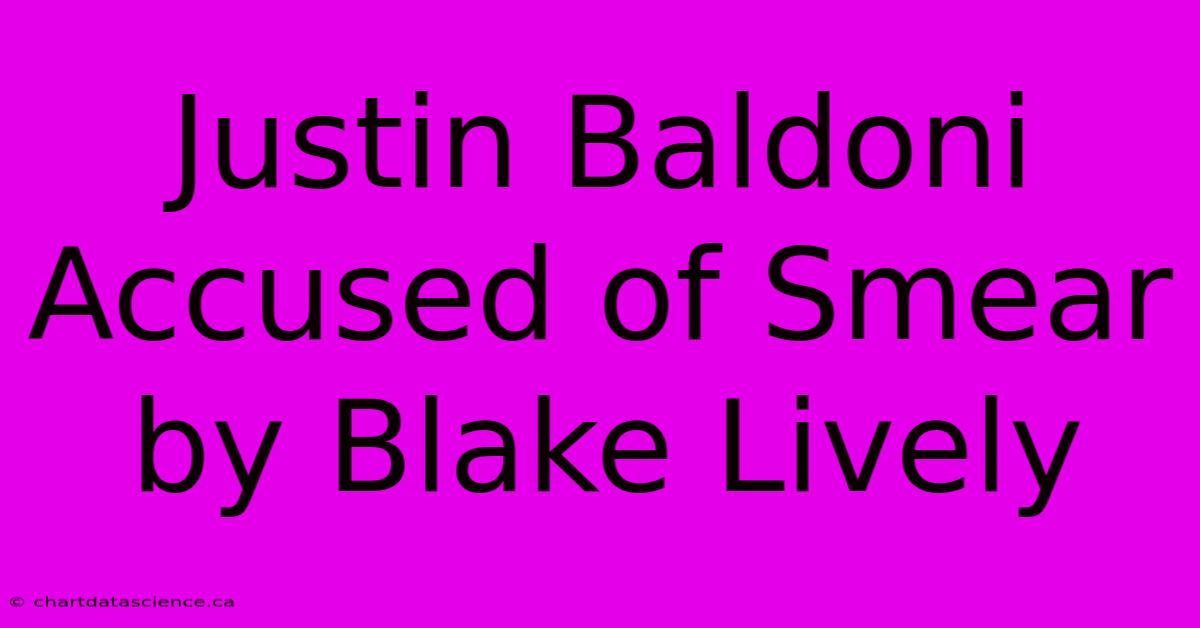 Justin Baldoni Accused Of Smear By Blake Lively