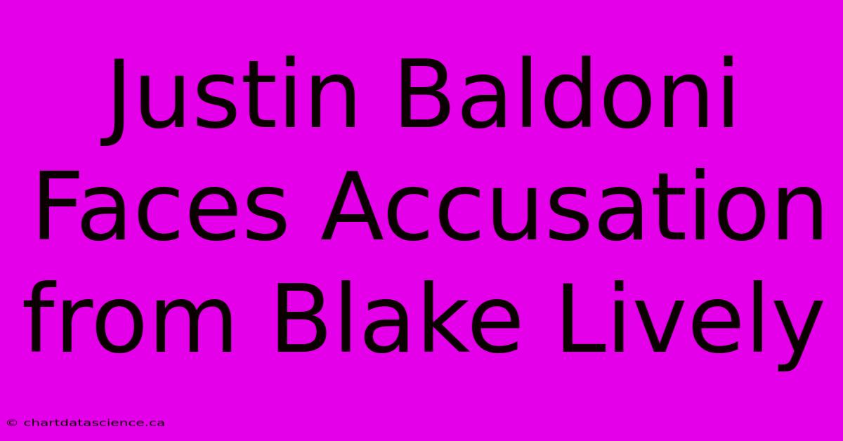 Justin Baldoni Faces Accusation From Blake Lively