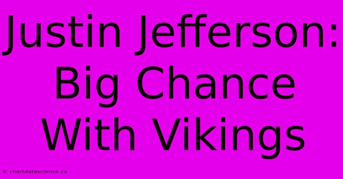 Justin Jefferson: Big Chance With Vikings