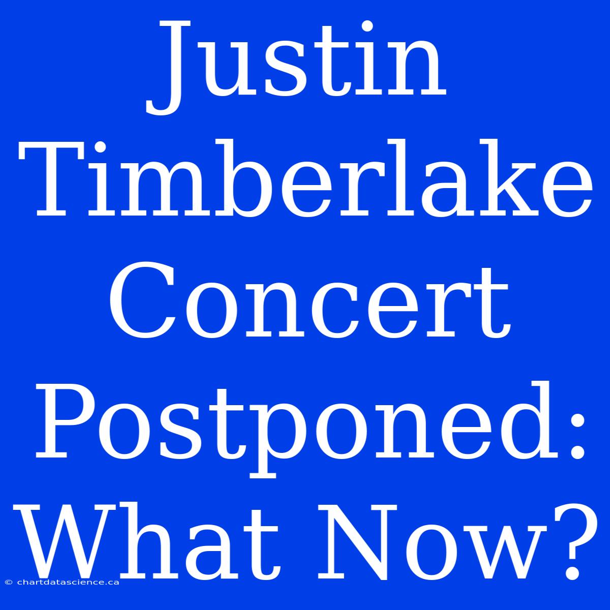 Justin Timberlake Concert Postponed: What Now?