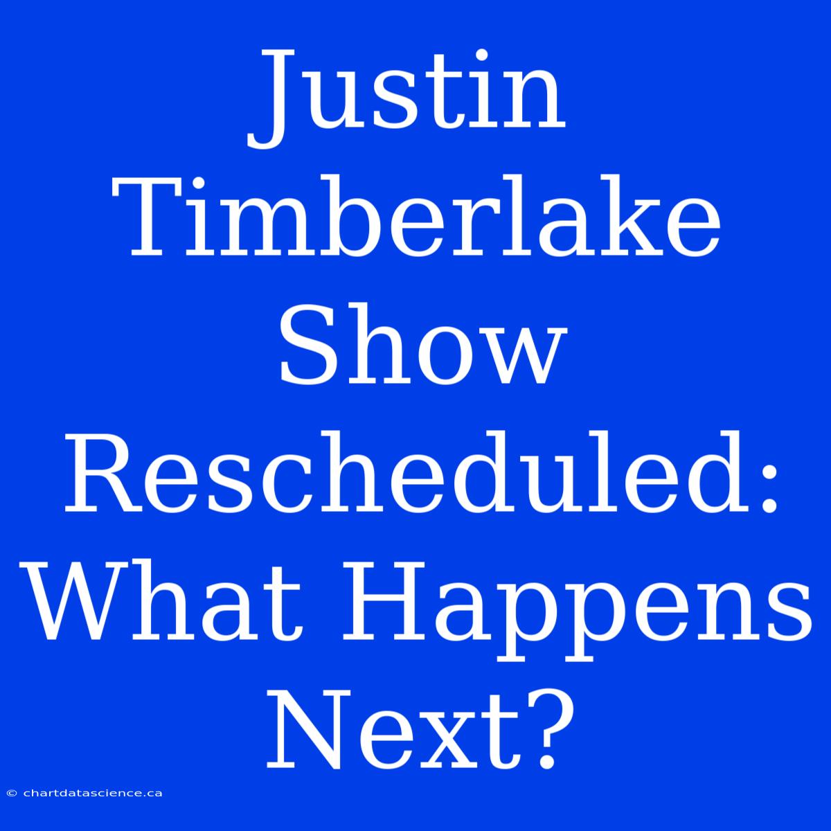 Justin Timberlake Show Rescheduled: What Happens Next?