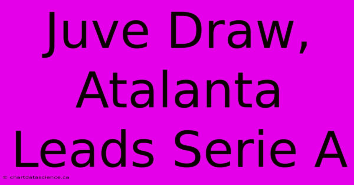 Juve Draw, Atalanta Leads Serie A