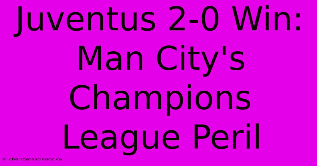 Juventus 2-0 Win: Man City's Champions League Peril