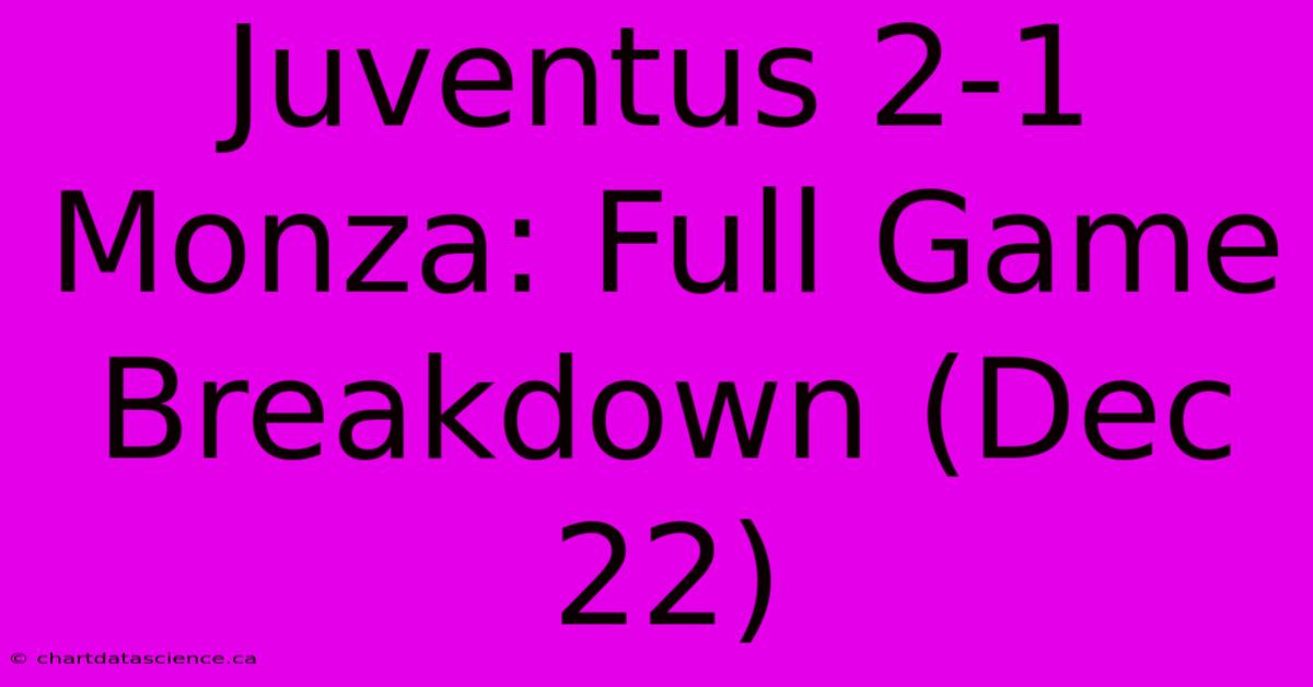 Juventus 2-1 Monza: Full Game Breakdown (Dec 22)