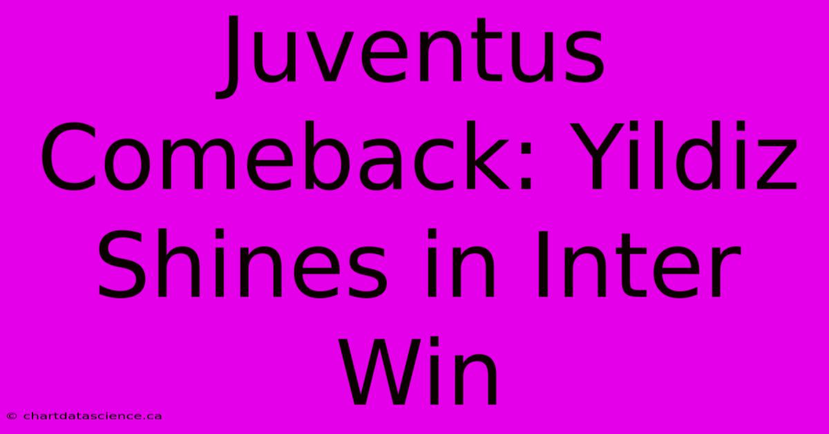 Juventus Comeback: Yildiz Shines In Inter Win