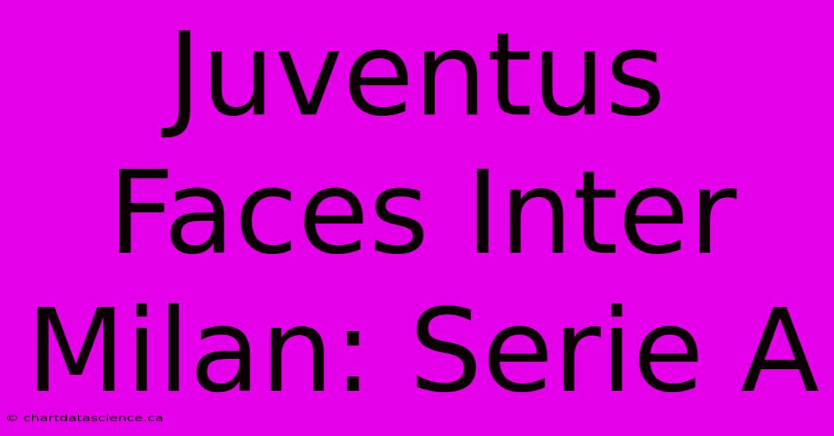 Juventus Faces Inter Milan: Serie A