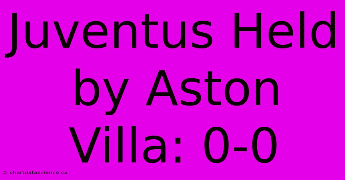 Juventus Held By Aston Villa: 0-0