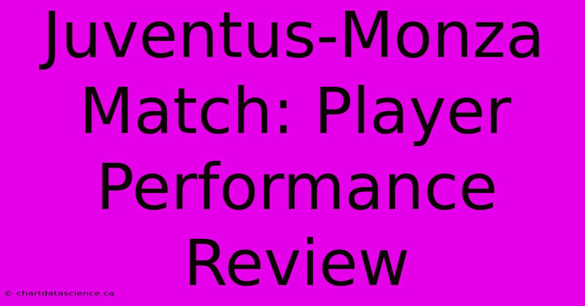 Juventus-Monza Match: Player Performance Review