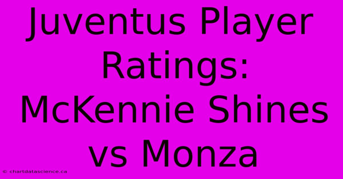 Juventus Player Ratings: McKennie Shines Vs Monza