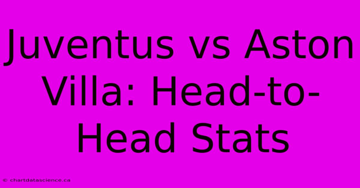 Juventus Vs Aston Villa: Head-to-Head Stats