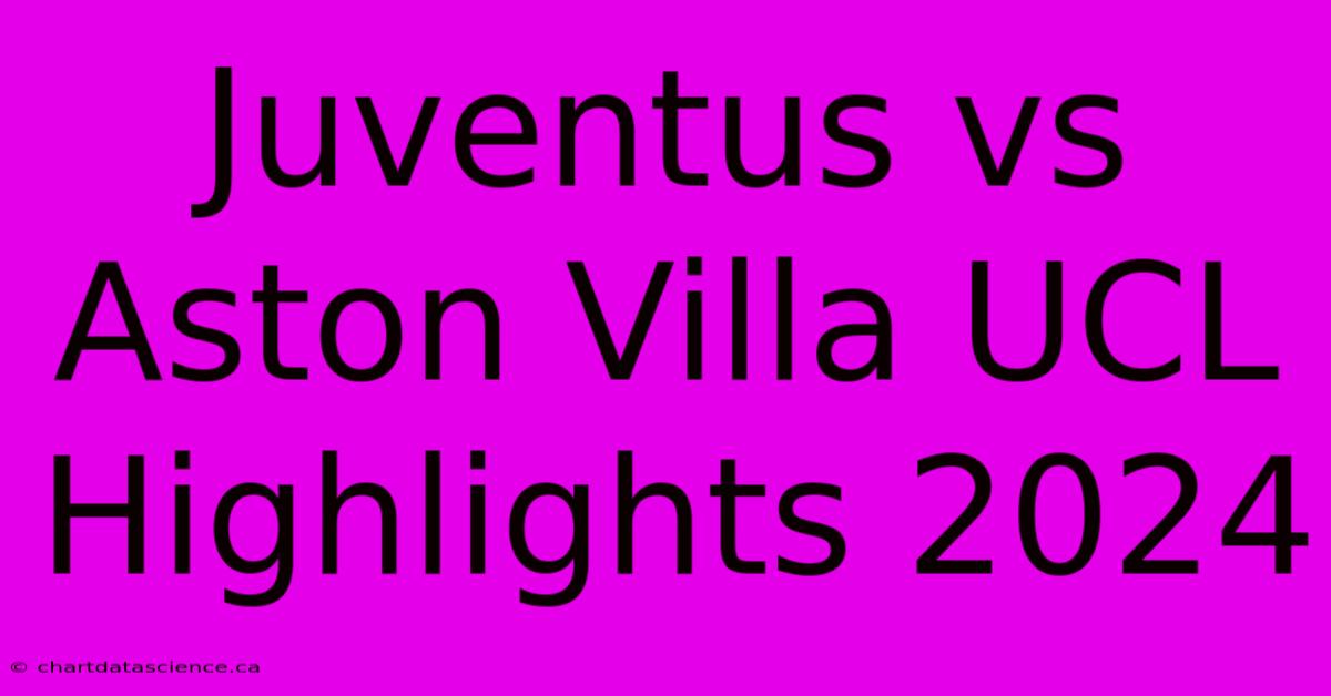 Juventus Vs Aston Villa UCL Highlights 2024