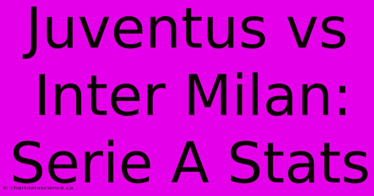 Juventus Vs Inter Milan: Serie A Stats 