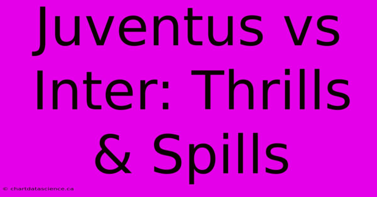 Juventus Vs Inter: Thrills & Spills 