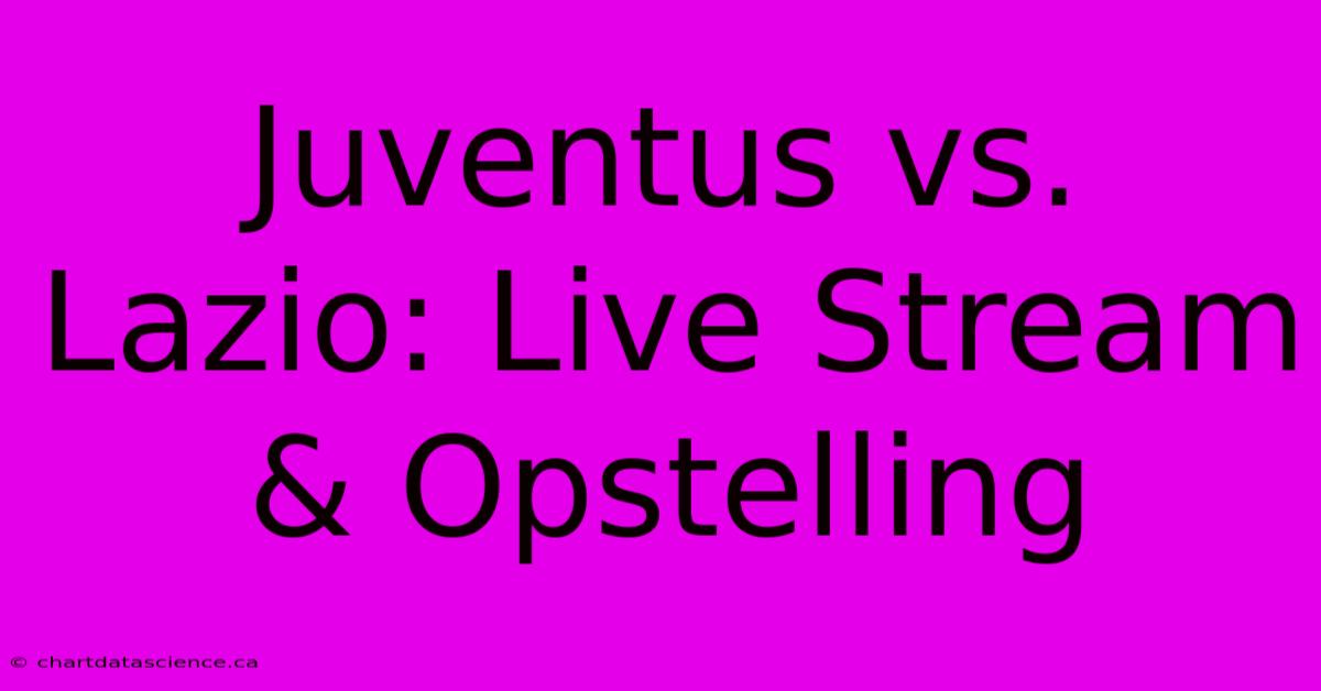 Juventus Vs. Lazio: Live Stream & Opstelling