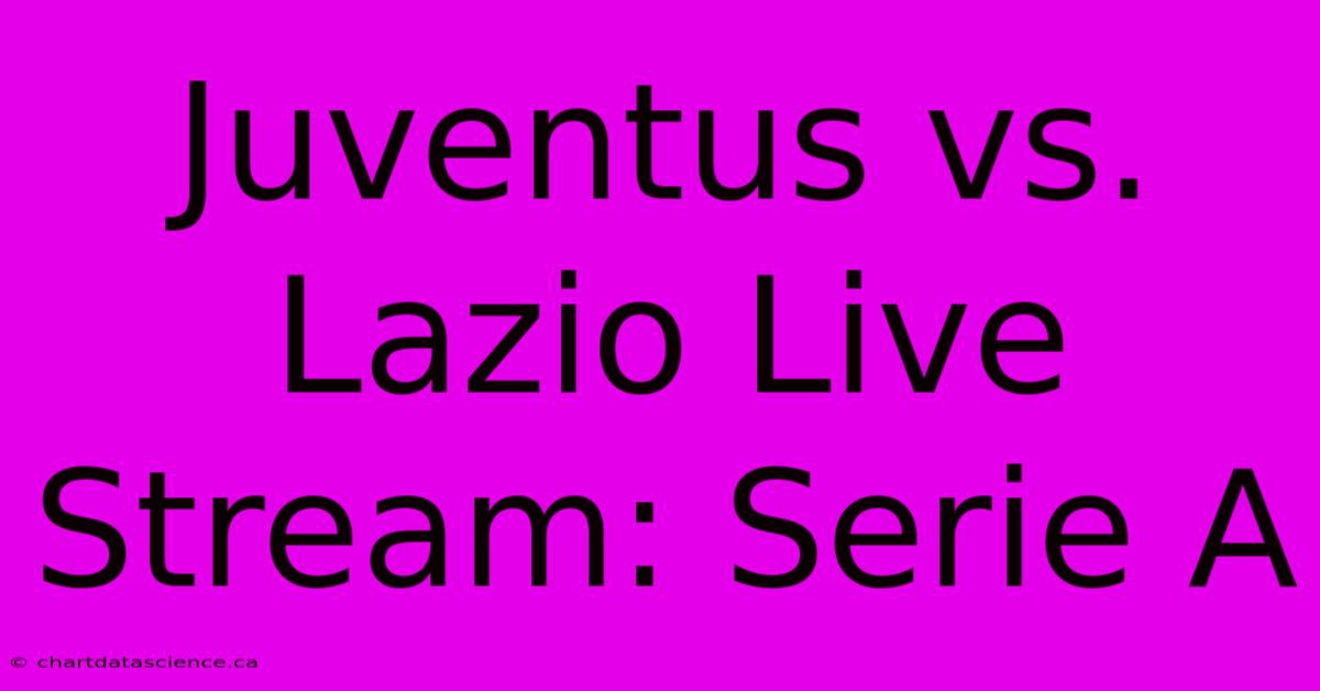 Juventus Vs. Lazio Live Stream: Serie A