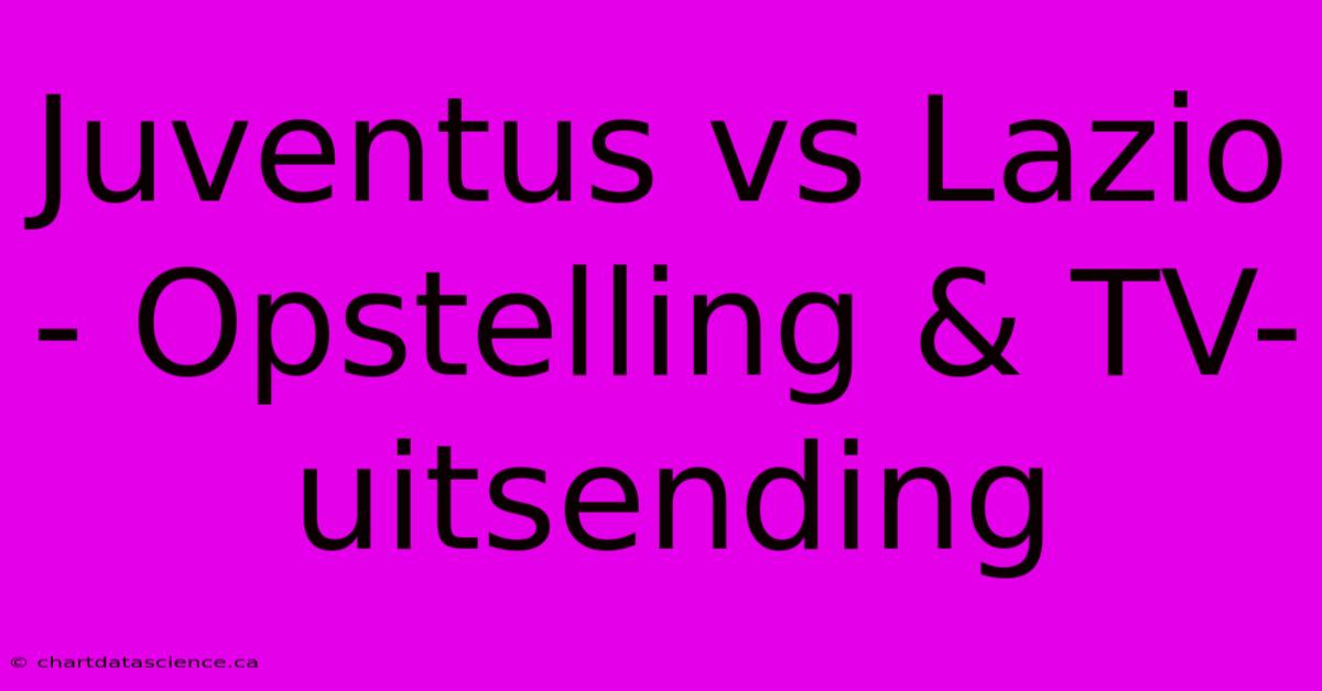 Juventus Vs Lazio - Opstelling & TV-uitsending