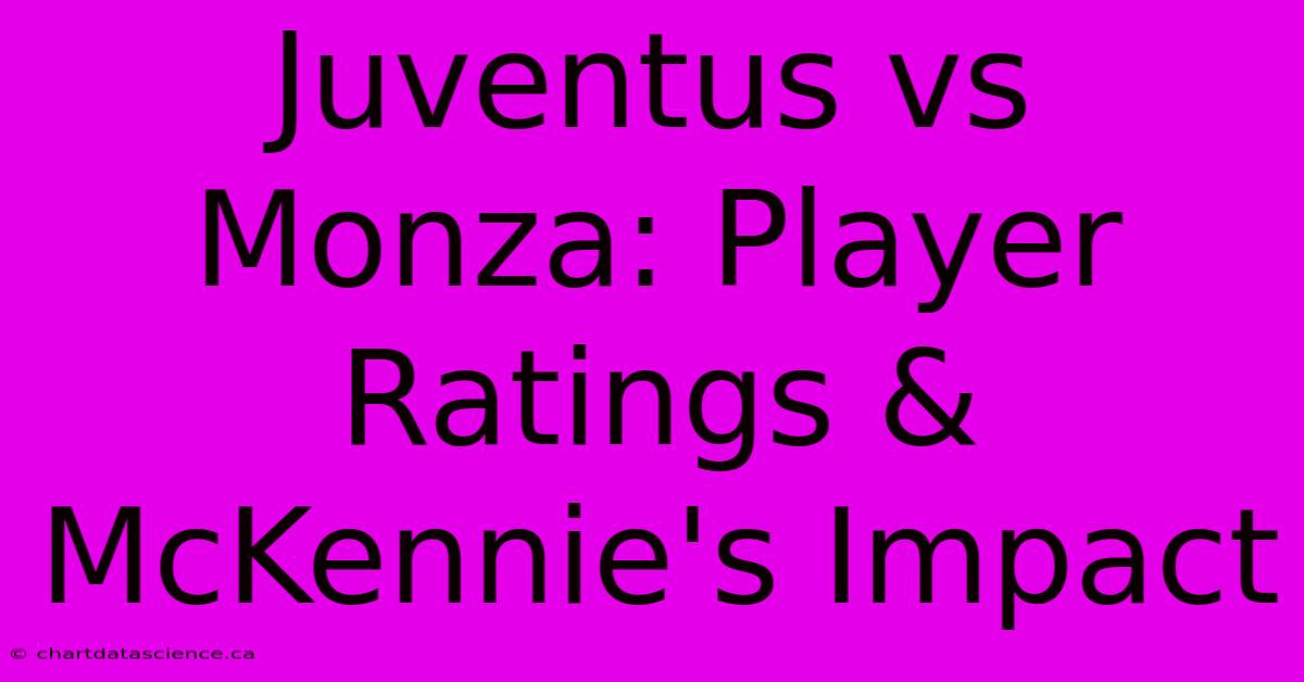 Juventus Vs Monza: Player Ratings & McKennie's Impact