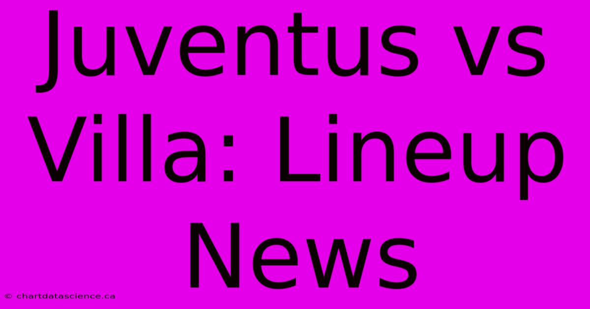 Juventus Vs Villa: Lineup News