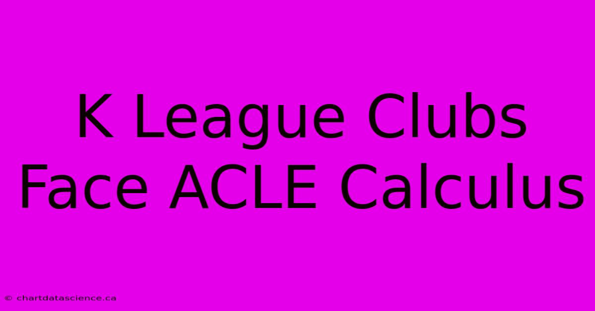 K League Clubs Face ACLE Calculus