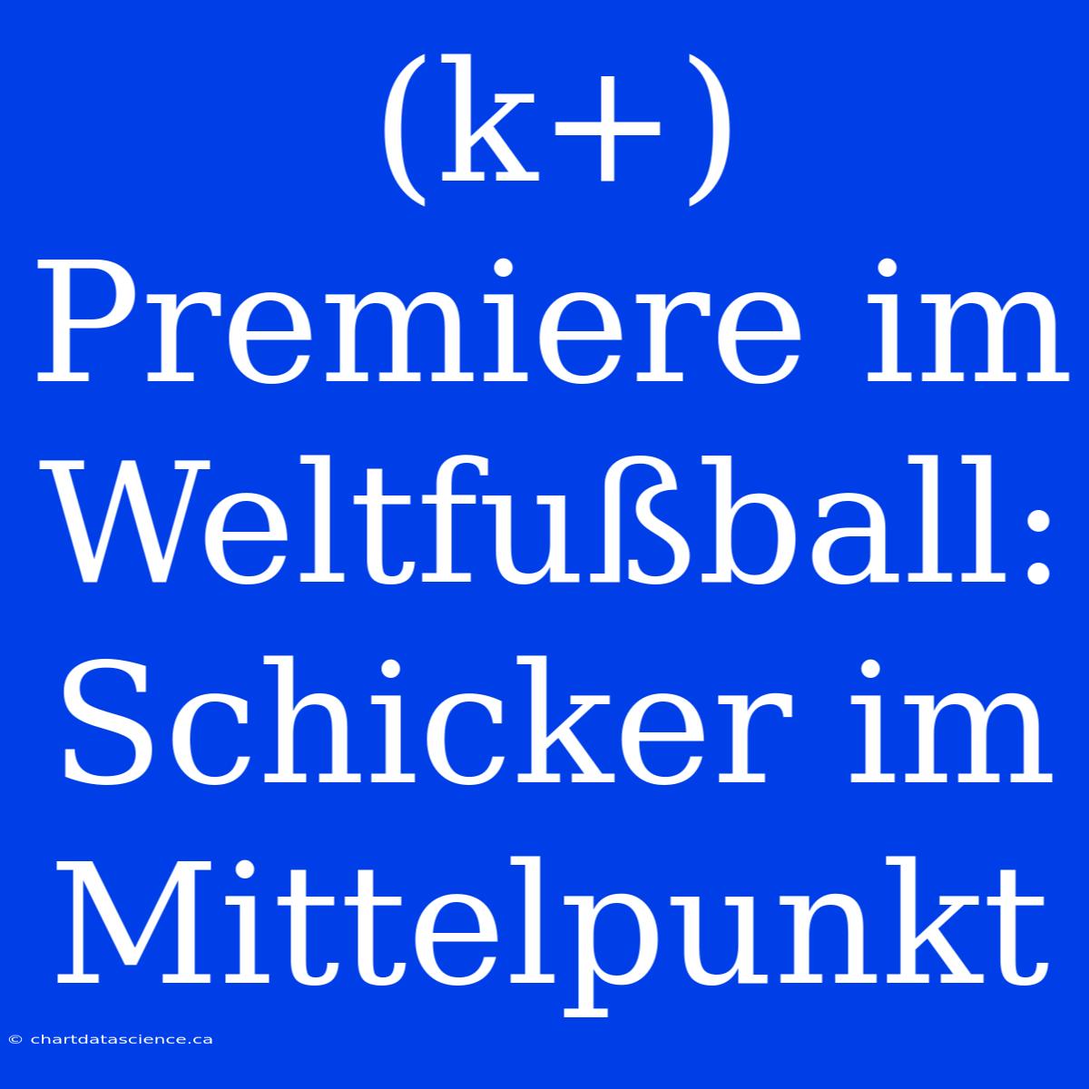 (k+) Premiere Im Weltfußball: Schicker Im Mittelpunkt