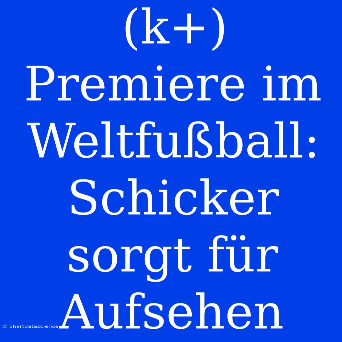 (k+) Premiere Im Weltfußball: Schicker Sorgt Für Aufsehen