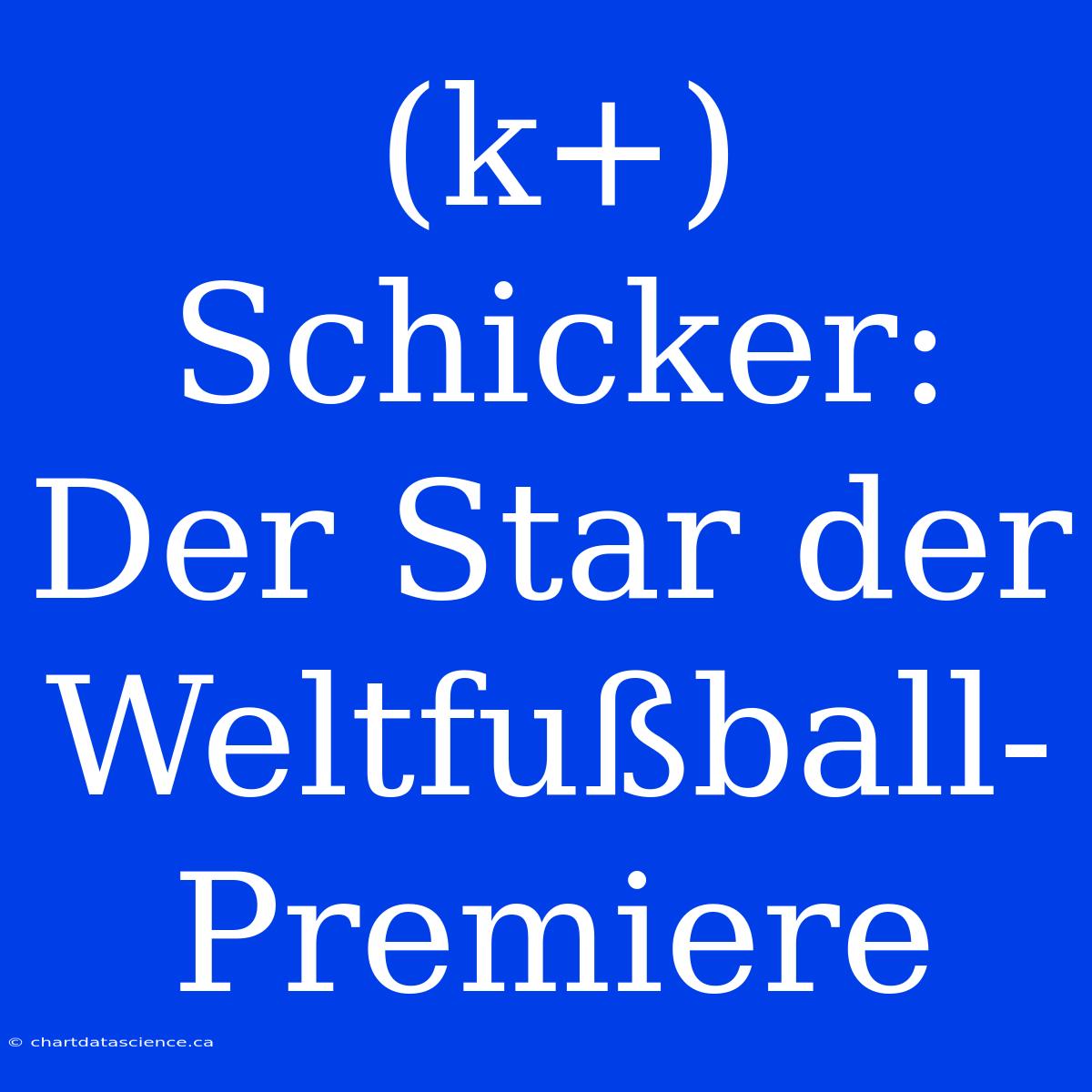 (k+) Schicker: Der Star Der Weltfußball-Premiere