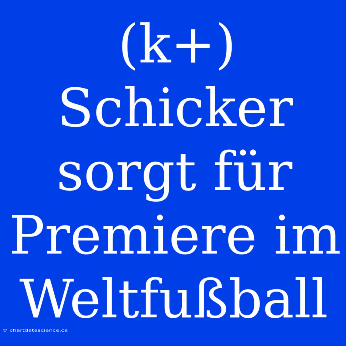 (k+) Schicker Sorgt Für Premiere Im Weltfußball