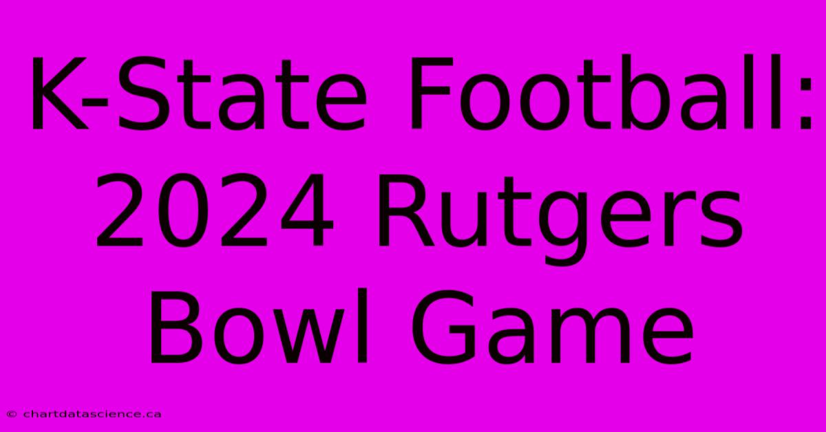 K-State Football: 2024 Rutgers Bowl Game