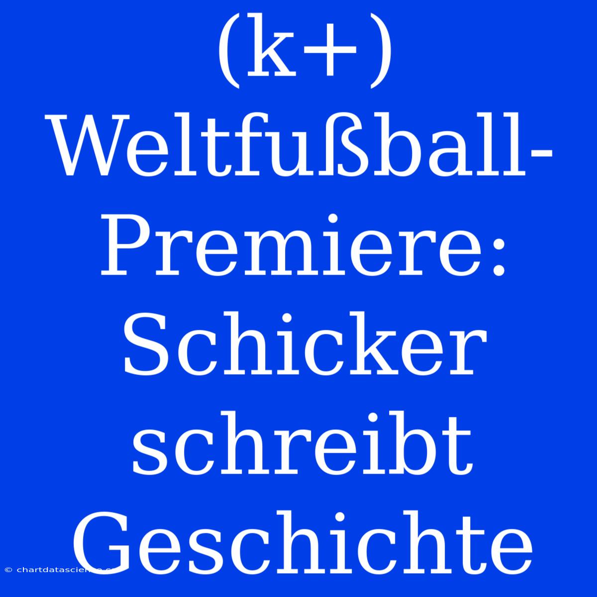 (k+) Weltfußball-Premiere: Schicker Schreibt Geschichte