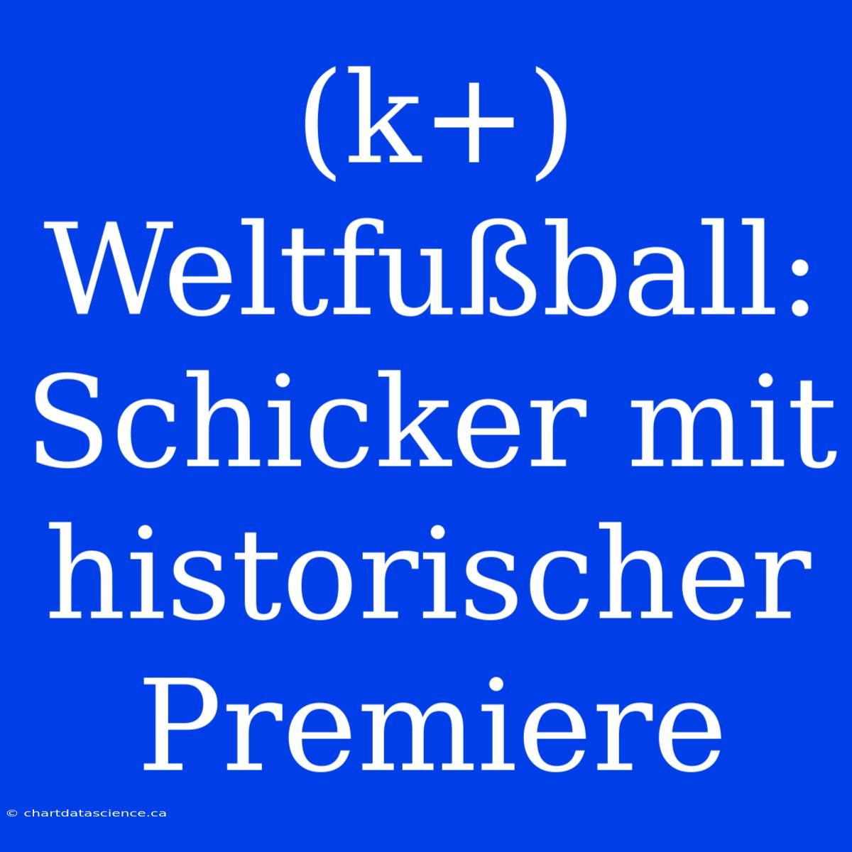 (k+) Weltfußball: Schicker Mit Historischer Premiere