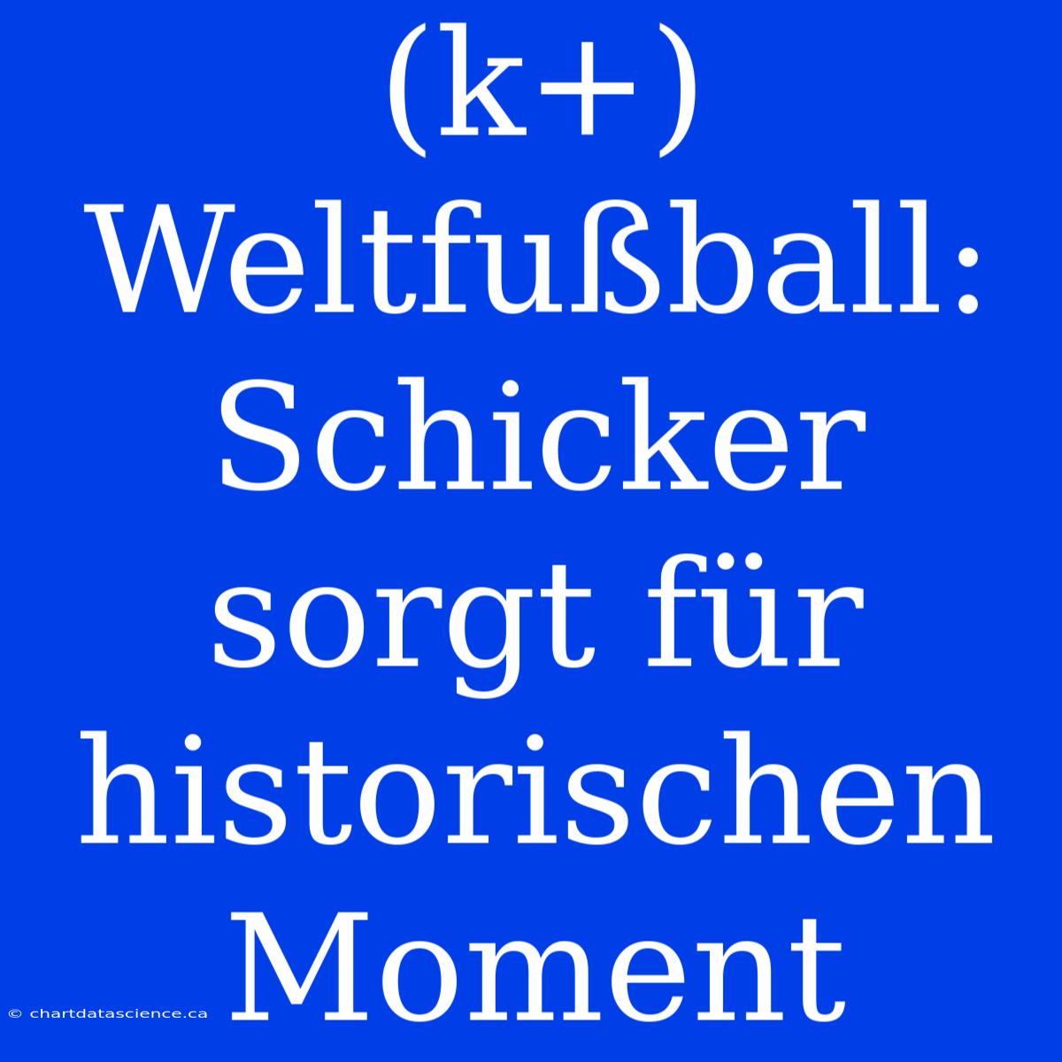 (k+) Weltfußball: Schicker Sorgt Für Historischen Moment