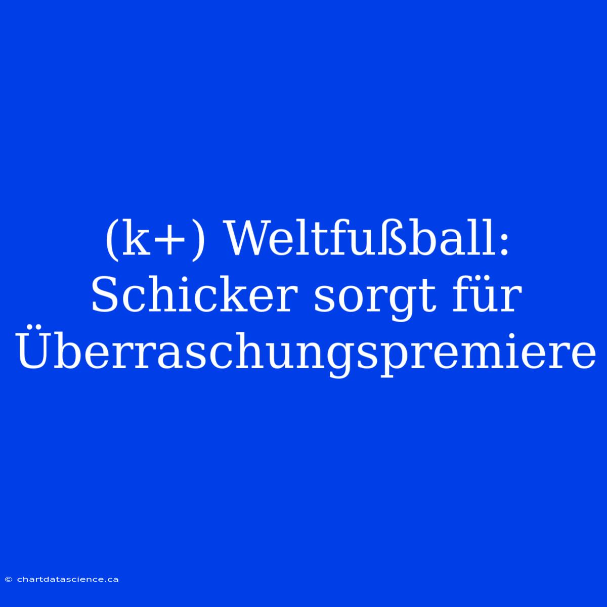 (k+) Weltfußball: Schicker Sorgt Für Überraschungspremiere