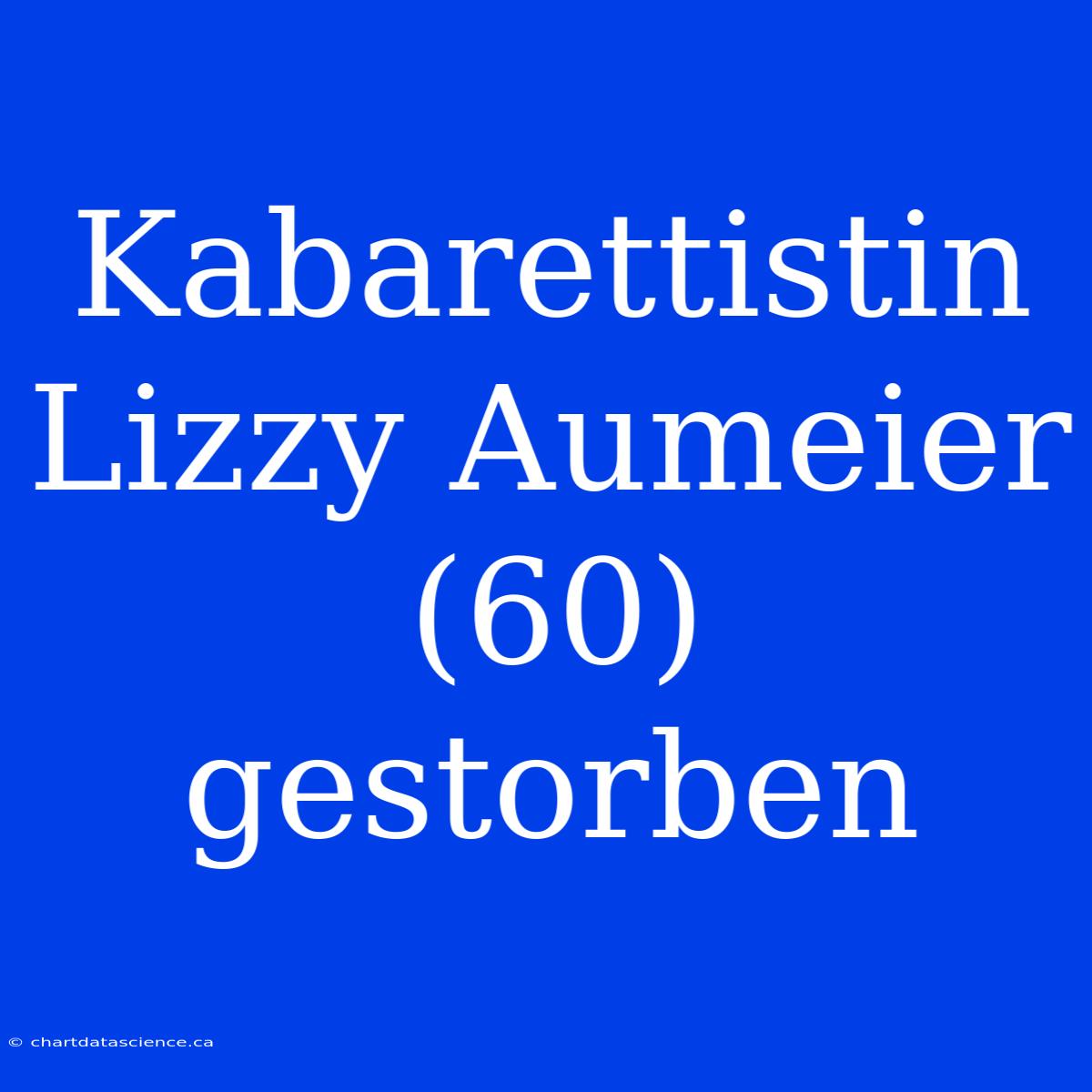 Kabarettistin Lizzy Aumeier (60) Gestorben