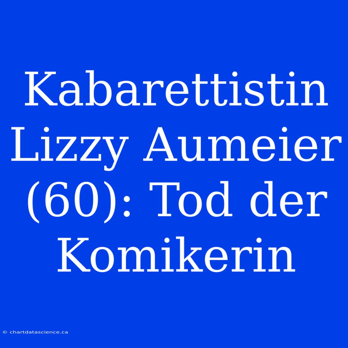 Kabarettistin Lizzy Aumeier (60): Tod Der Komikerin