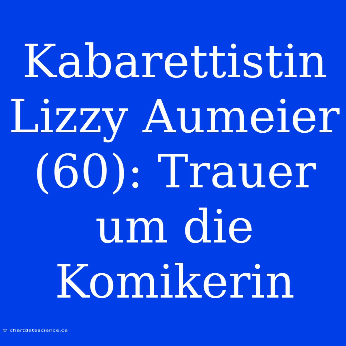 Kabarettistin Lizzy Aumeier (60): Trauer Um Die Komikerin