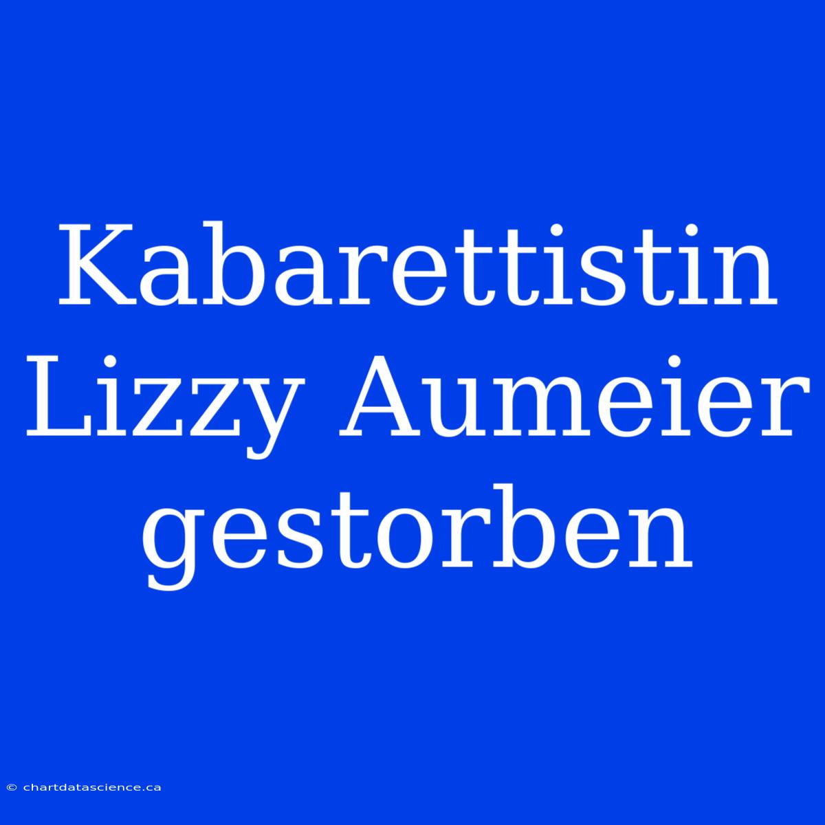 Kabarettistin Lizzy Aumeier Gestorben