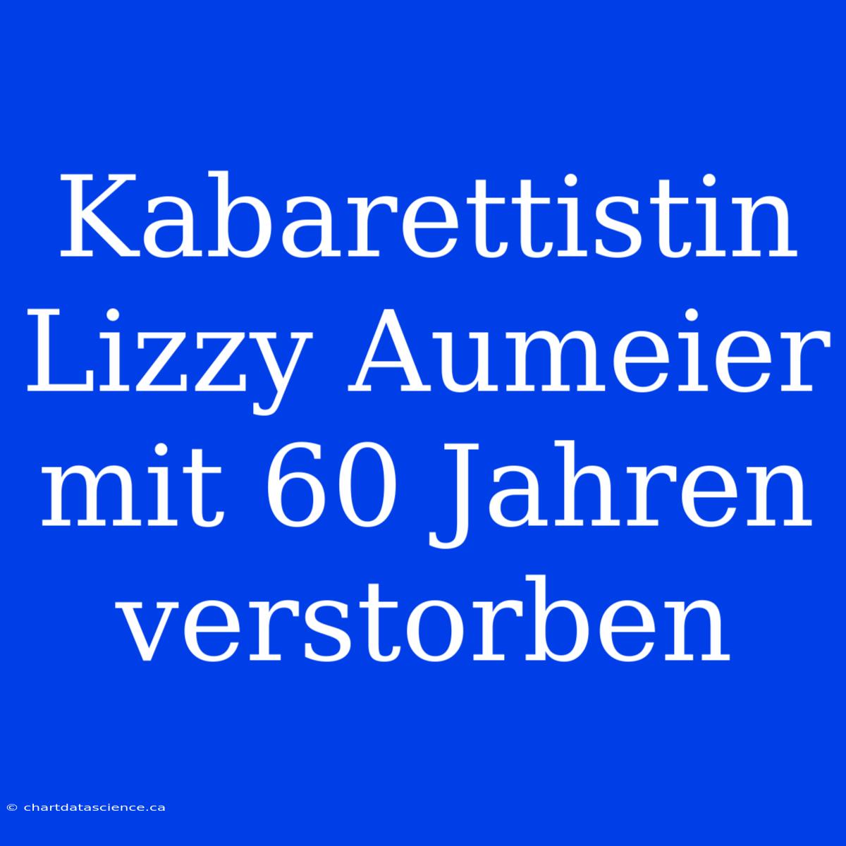 Kabarettistin Lizzy Aumeier Mit 60 Jahren Verstorben