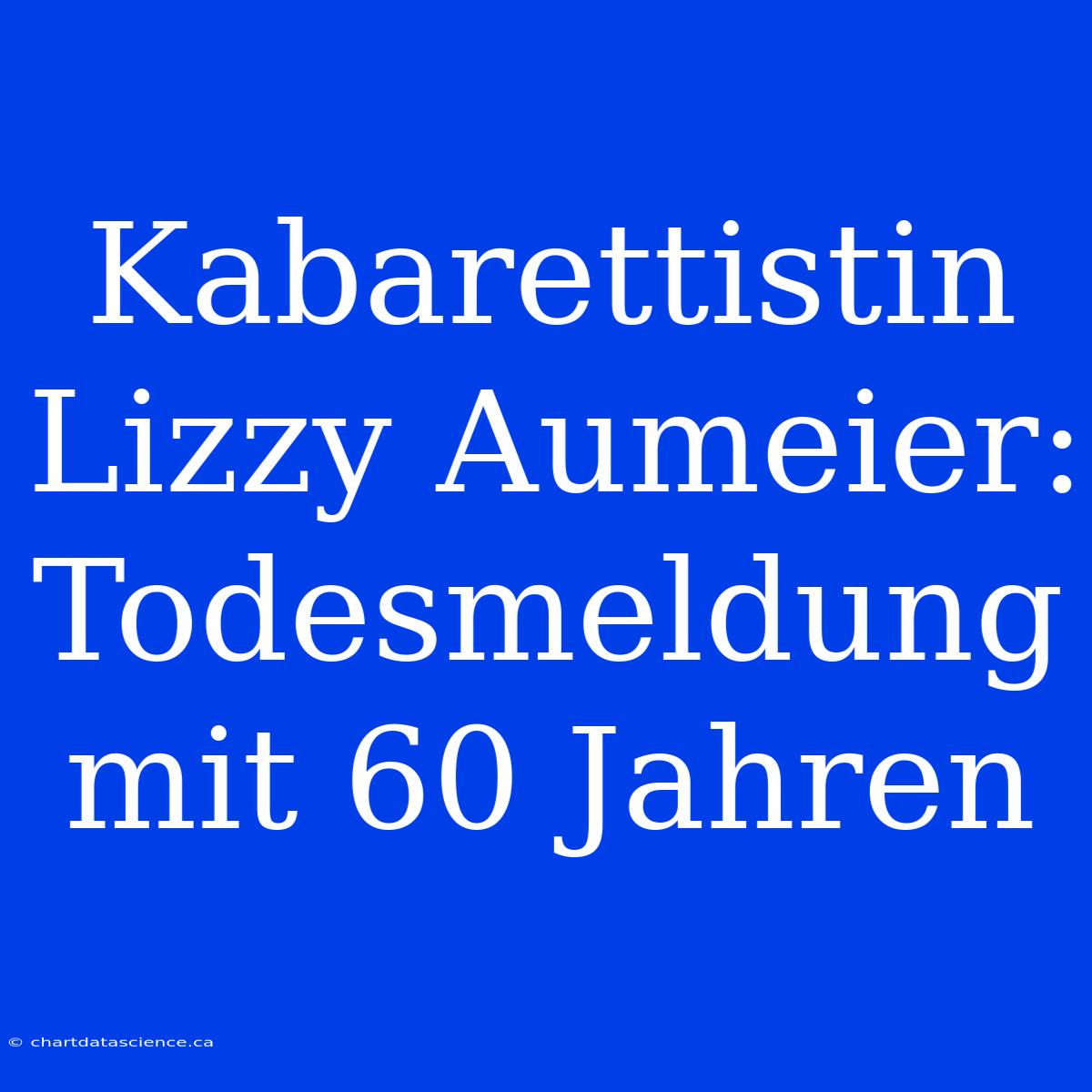 Kabarettistin Lizzy Aumeier: Todesmeldung Mit 60 Jahren