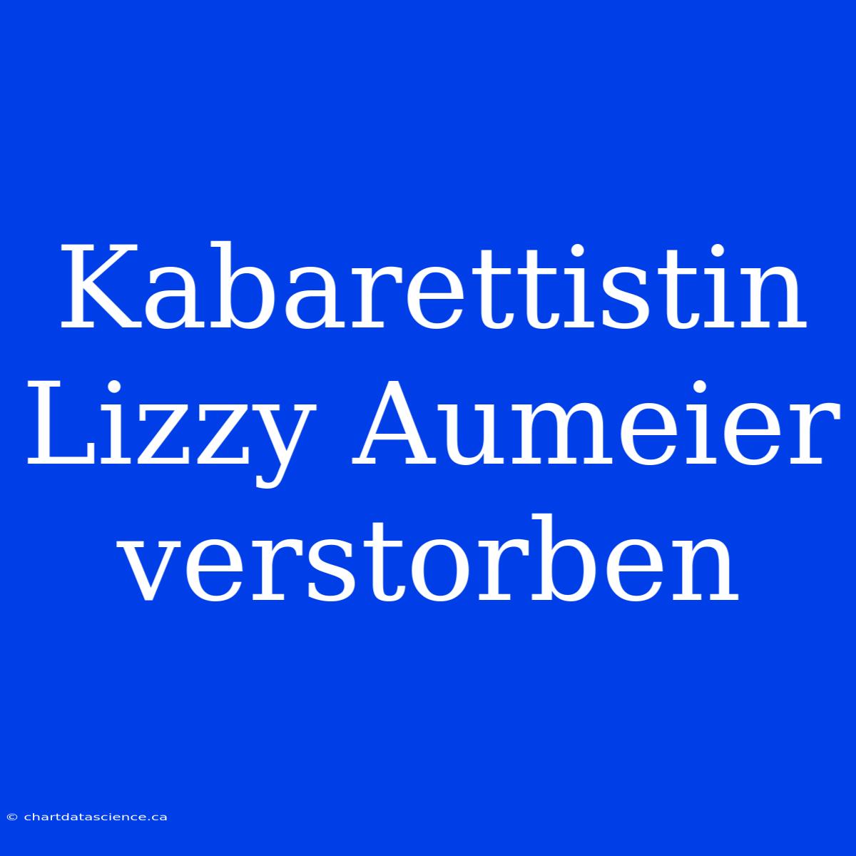 Kabarettistin Lizzy Aumeier Verstorben