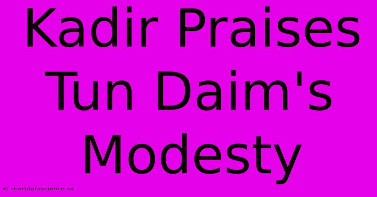 Kadir Praises Tun Daim's Modesty