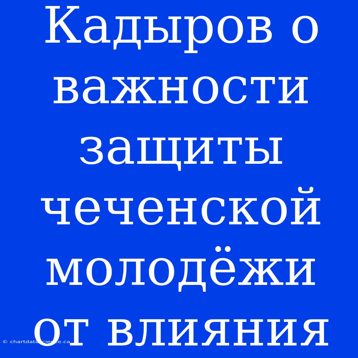 Кадыров О Важности Защиты Чеченской Молодёжи От Влияния