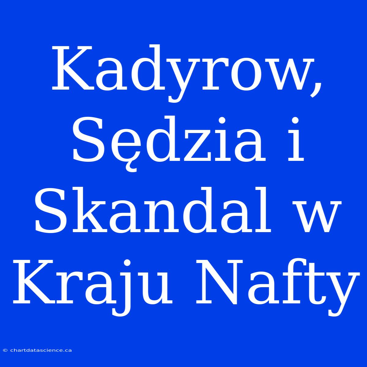 Kadyrow, Sędzia I Skandal W Kraju Nafty