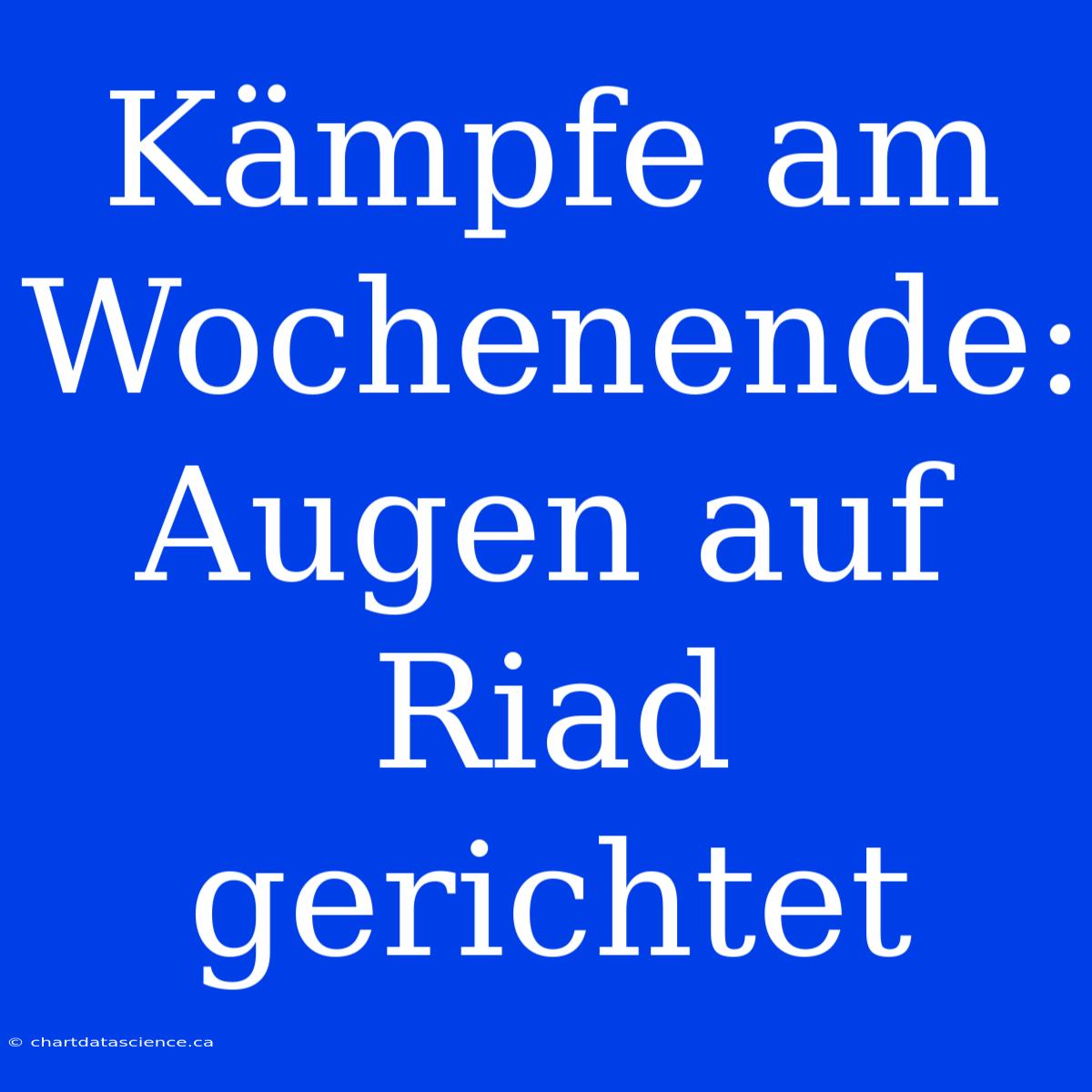 Kämpfe Am Wochenende: Augen Auf Riad Gerichtet