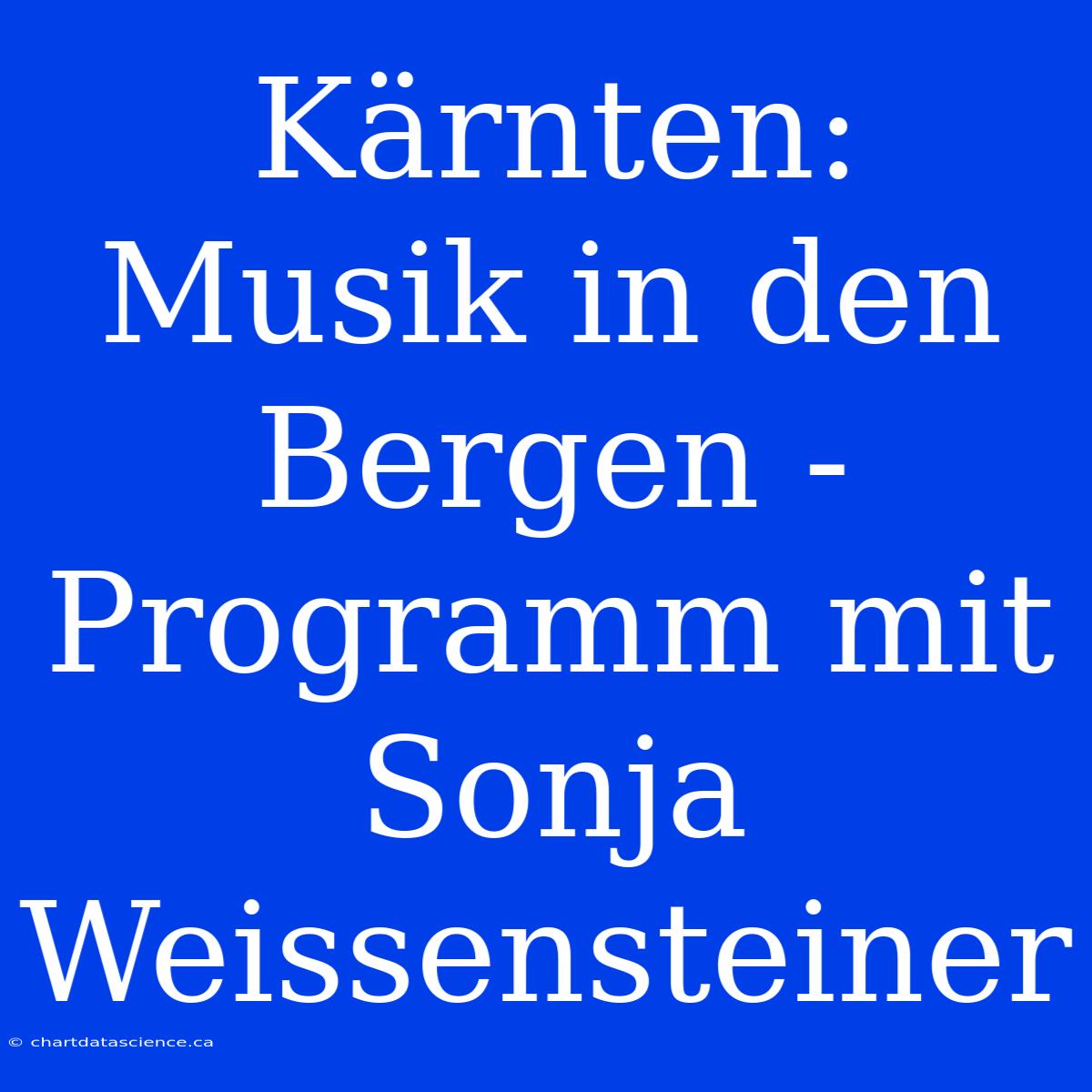 Kärnten: Musik In Den Bergen - Programm Mit Sonja Weissensteiner