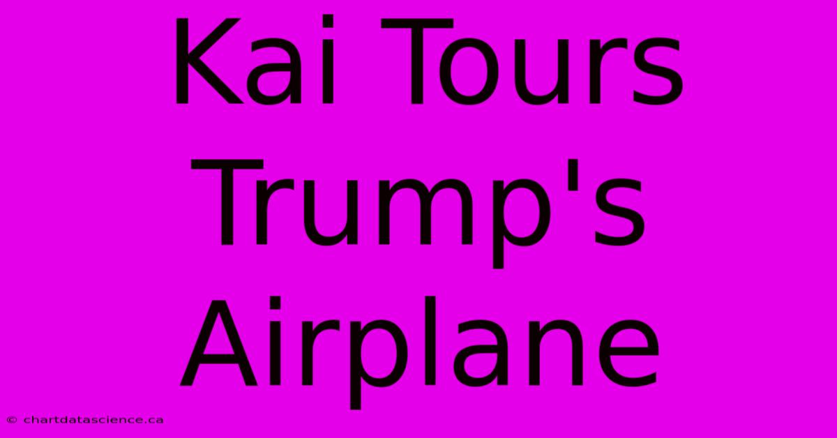 Kai Tours Trump's Airplane