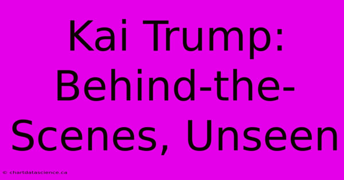 Kai Trump: Behind-the-Scenes, Unseen