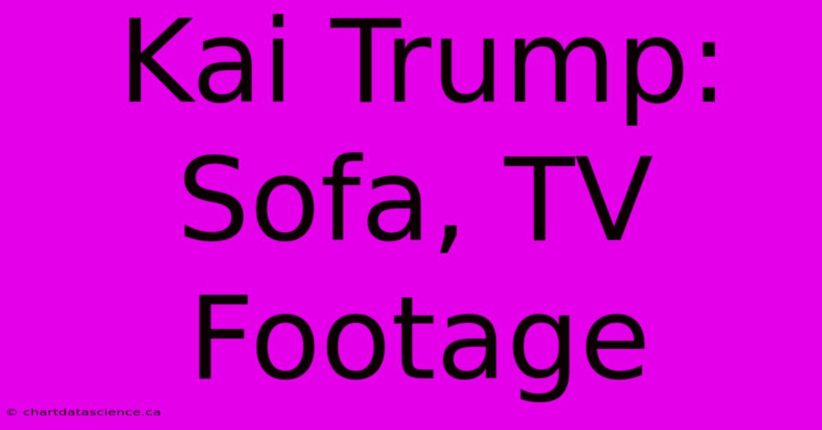 Kai Trump: Sofa, TV Footage